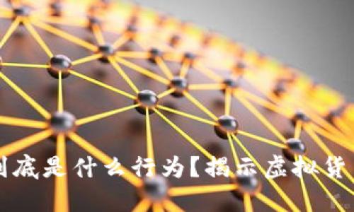 区块链诈骗到底是什么行为？揭示虚拟货币背后的阴谋