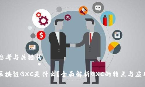 思考与关键词

区块链GXC是什么？全面解析GXC的特点与应用