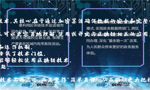区块链easy是什么意思 

在讨论“区块链easy”之前，首先需要明确何为区块链。区块链是一种去中心化的分布式账本技术，其核心在于通过加密算法确保数据的安全和完整性。区块链技术的出现，为许多行业带来了颠覆性的变革，比如金融、供应链、医疗、版权保护等。

当我们提到“区块链easy”时，通常是指将区块链技术的复杂性进行简化和普及，使得更多的人可以更容易地理解、使用或开发与区块链相关的应用。以下是一些可能涉及“区块链easy”的方面：

1. **通俗化的教育**：提供易于理解的教程和材料，帮助非专业人士理解区块链的基本概念和运作机制。
2. **简化的开发工具**：开发工具的出现使得开发者可以以更简单的方式创建区块链应用，降低了技术门槛。
3. **用户友好的界面**：许多区块链应用程序和钱包正在努力改善用户体验，使得普通用户能够轻松使用区块链技术。
4. **社区支持**：通过建立社区和论坛，用户可以互相帮助，解决使用区块链过程中遇到的问题。

总之，“区块链easy”不仅仅是一个概念，更是一种推动技术普及和应用的努力，旨在使区块链技术不再高冷，而是变得“简单易懂”，从而驱动更大规模的采用和发展。