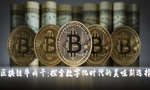 区块链牛肉干：探索数字化时代的美味新选择