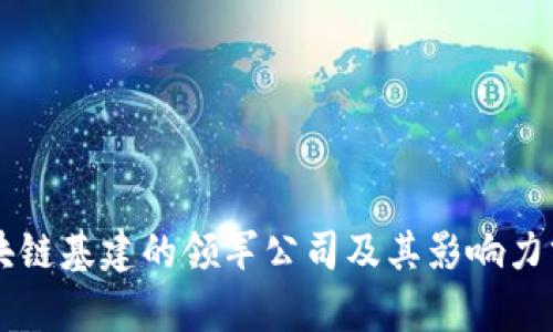 区块链基建的领军公司及其影响力分析