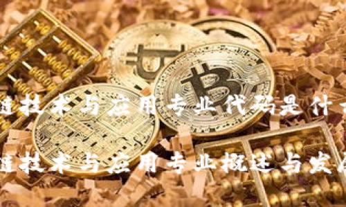 区块链技术与应用专业代码是什么

区块链技术与应用专业概述与发展前景