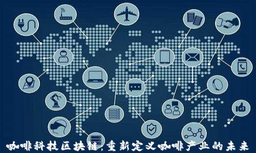 
咖啡科技区块链：重新定义咖啡产业的未来