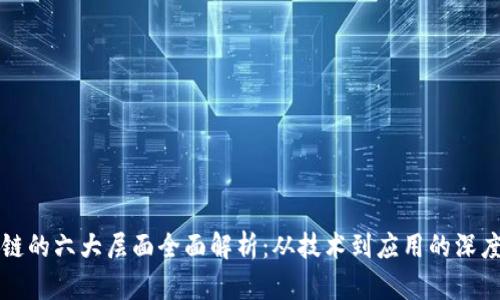 区块链的六大层面全面解析：从技术到应用的深度探讨