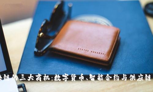 区块链的三大商机：数字货币、智能合约与供应链管理