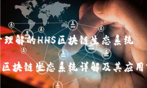 易于理解的HHS区块链生态系统

HHS区块链生态系统详解及其应用前景
