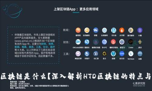 HTD区块链是什么？深入解析HTD区块链的特点与应用