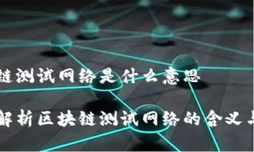 区块链测试网络是什么意思

深入解析区块链测试网络的含义与应用