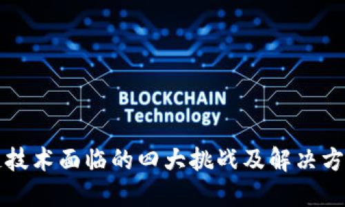 区块链技术面临的四大挑战及解决方案探讨