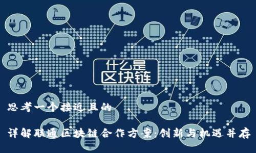 思考一个接近且的

详解联通区块链合作方案：创新与机遇并存