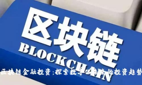 区块链金融投资：探索数字化未来的投资趋势