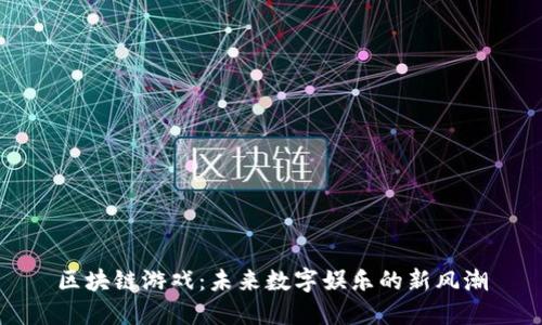 区块链游戏：未来数字娱乐的新风潮