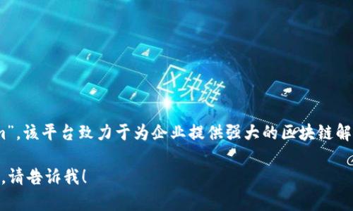 IBM区块链的全称是“IBM Blockchain Platform”。该平台致力于为企业提供强大的区块链解决方案，帮助企业构建、管理和扩展其区块链网络。

如果你有其他方面的问题或者需要更详细的信息，请告诉我！