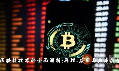 区块链技术的全面解析：原理、应用与未来展望