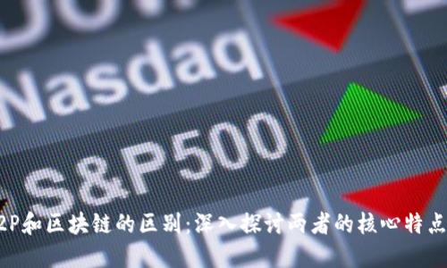理解P2P和区块链的区别：深入探讨两者的核心特点与应用