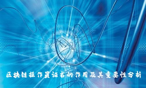 区块链操作员证书的作用及其重要性分析