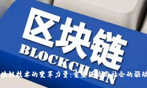 区块链技术的变革力量：重塑经济与社会的驱动力