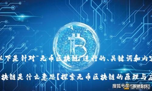 好的，以下是针对“无币区块链”进行的、关键词和内容大纲。

无币区块链是什么意思？探索无币区块链的原理与应用