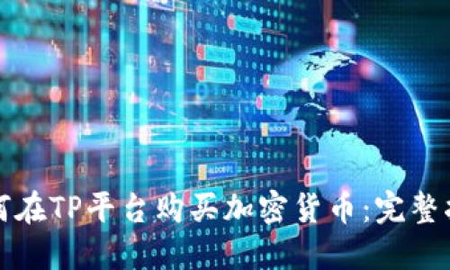 如何在TP平台购买加密货币：完整指南