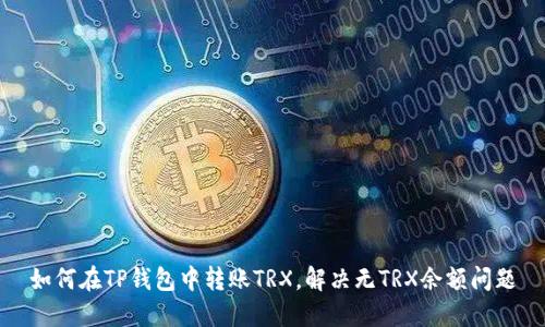 如何在TP钱包中转账TRX,解决无TRX余额问题