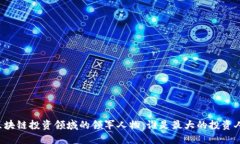 区块链投资领域的领军人