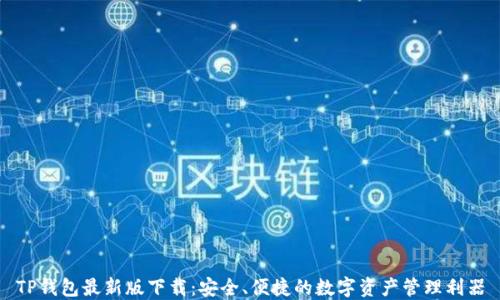 
TP钱包最新版下载：安全、便捷的数字资产管理利器