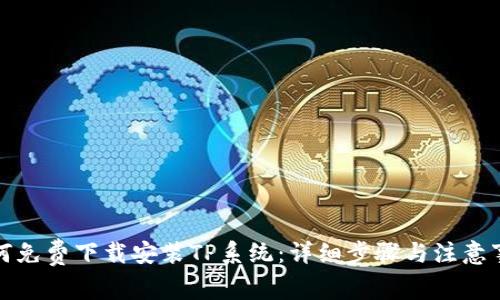 如何免费下载安装TP系统：详细步骤与注意事项