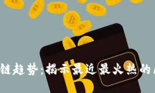 2023年最新区块链趋势：揭示最近最火热的区块链技术与应用