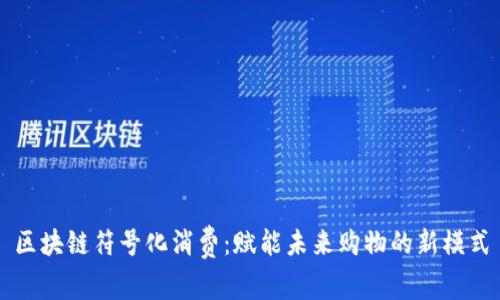 区块链符号化消费:赋能未来购物的新模式