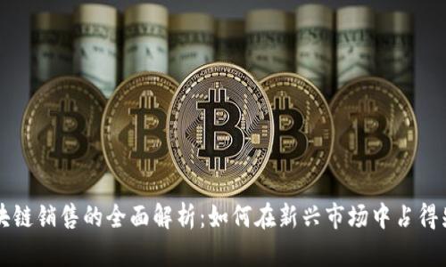 区块链销售的全面解析：如何在新兴市场中占得先机