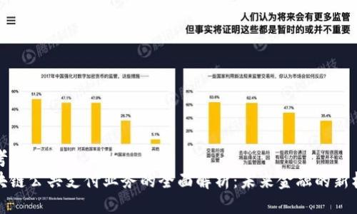 思考一个接近且的
区块链公共支付业务的全面解析：未来金融的新机会