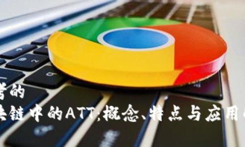 思考的
区块链中的ATT：概念、特点与应用解析