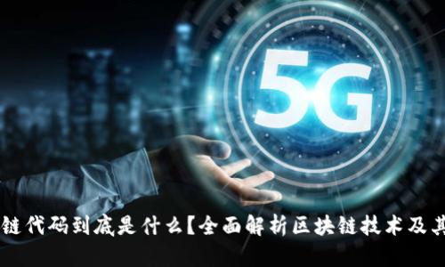 区块链代码到底是什么？全面解析区块链技术及其应用