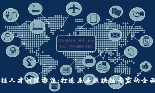 区块链人才训练方法：打造未来区块链专家的全面指南
