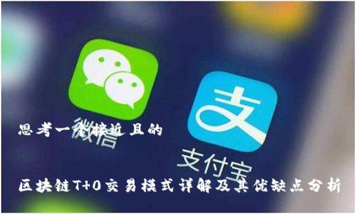 思考一个接近且的


区块链T 0交易模式详解及其优缺点分析
