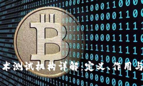 区块链技术测试机构详解：定义、作用与发展前景