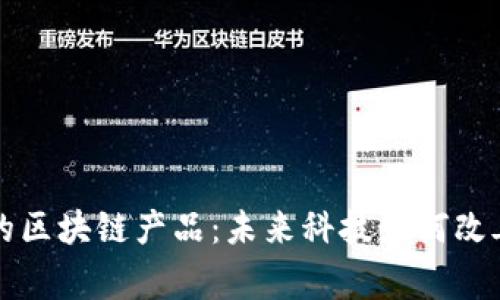 融入生活的区块链产品：未来科技如何改善日常生活